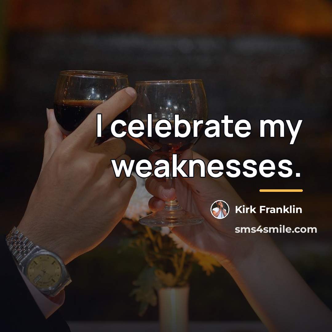 “I celebrate my weaknesses.…” quote by Kirk Franklin