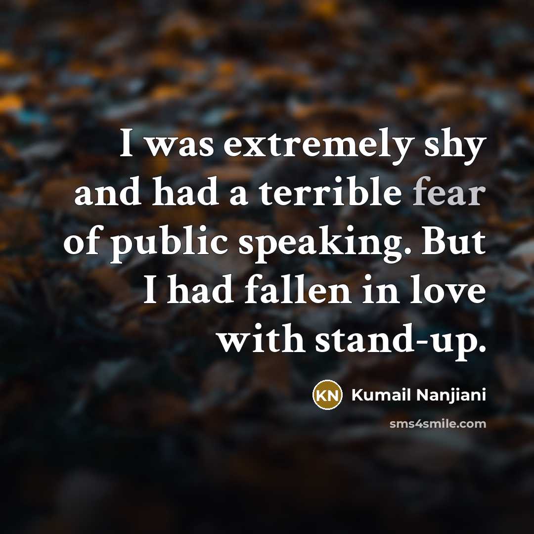 “I was extremely shy and had a terrible fear of…” quote by Kumail Nanjiani