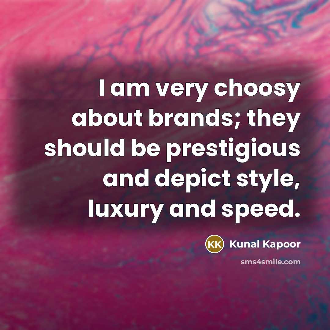 “I am very choosy about brands; they should be prestigious…” quote by Kunal Kapoor
