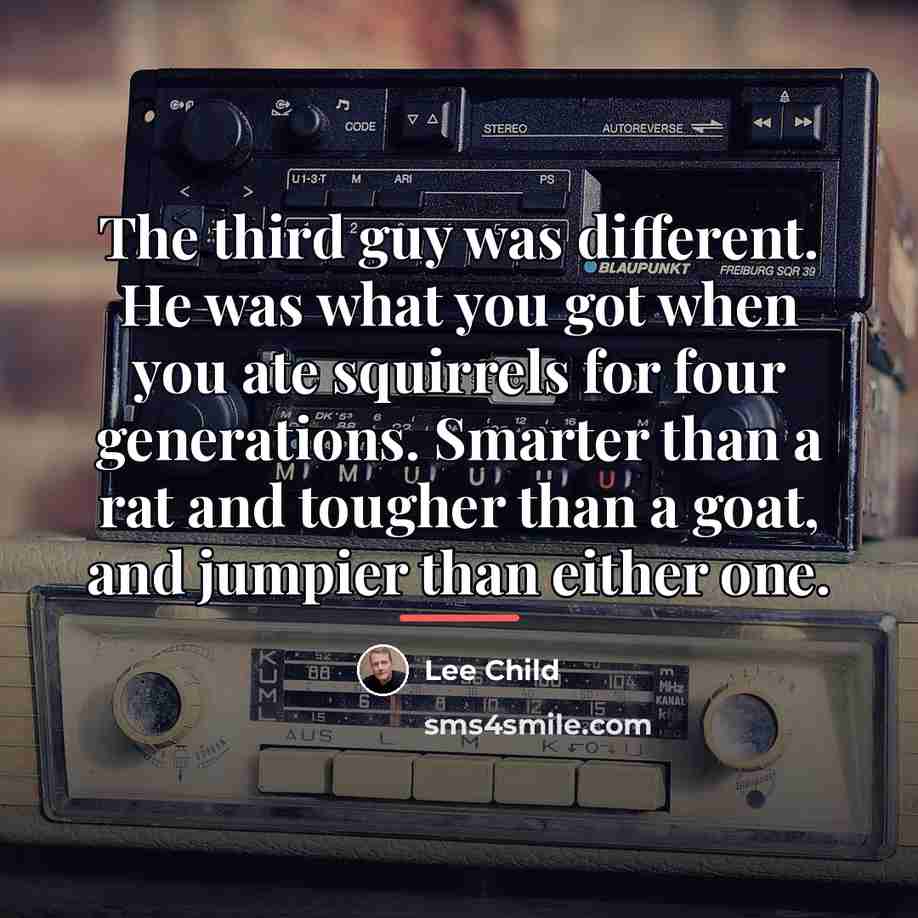 “The third guy was different. He was what you got…” quote by Lee Child