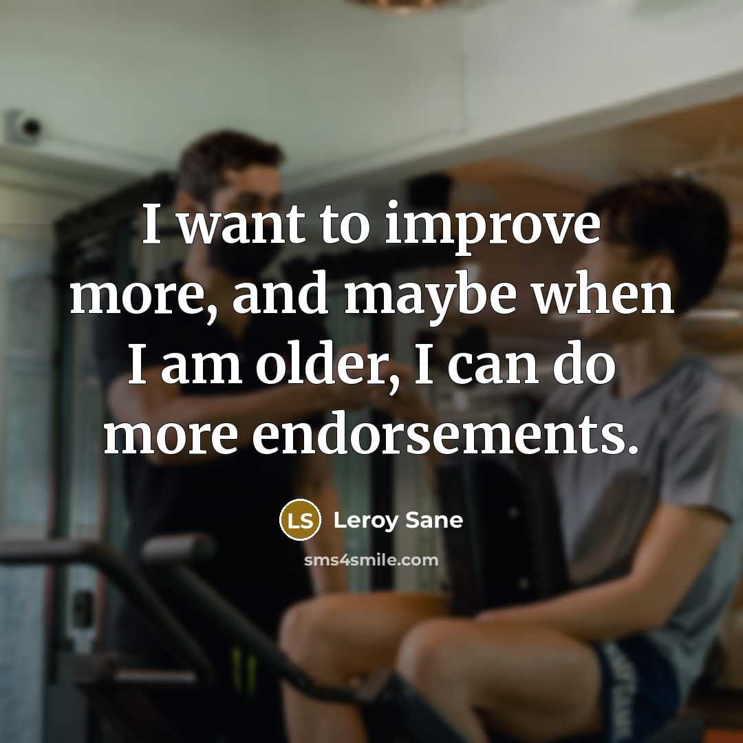 “I want to improve more, and maybe when I am…” quote by Leroy Sane