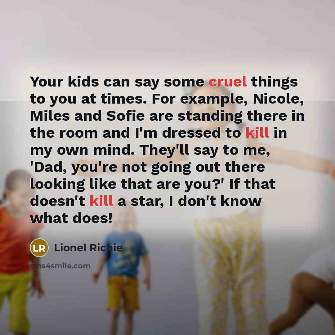 “Your kids can say some cruel things to you at…” quote by Lionel Richie
