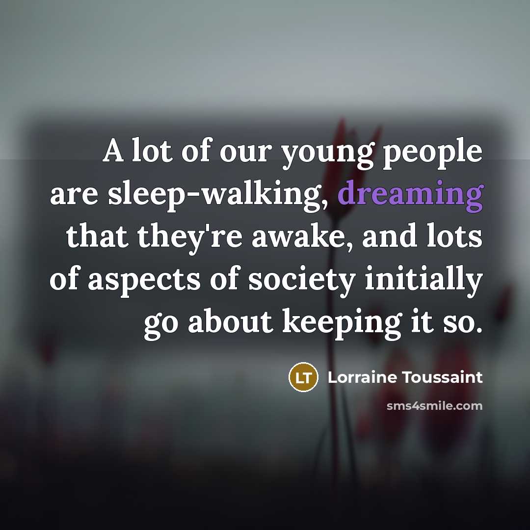 “A lot of our young people are sleep-walking, dreaming that…” quote by Lorraine Toussaint