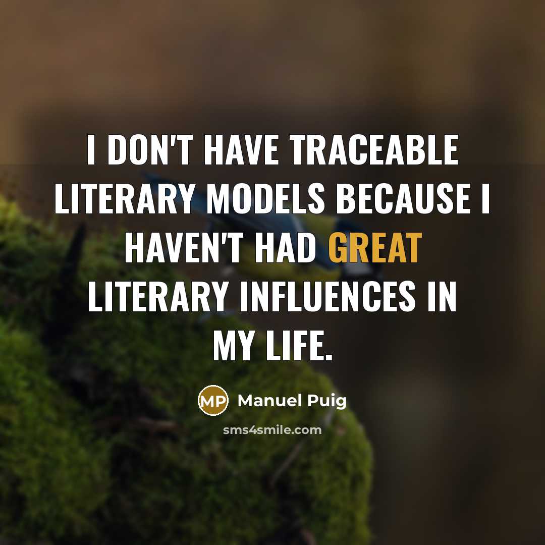 “I don't have traceable literary models because I haven't had…” quote by Manuel Puig