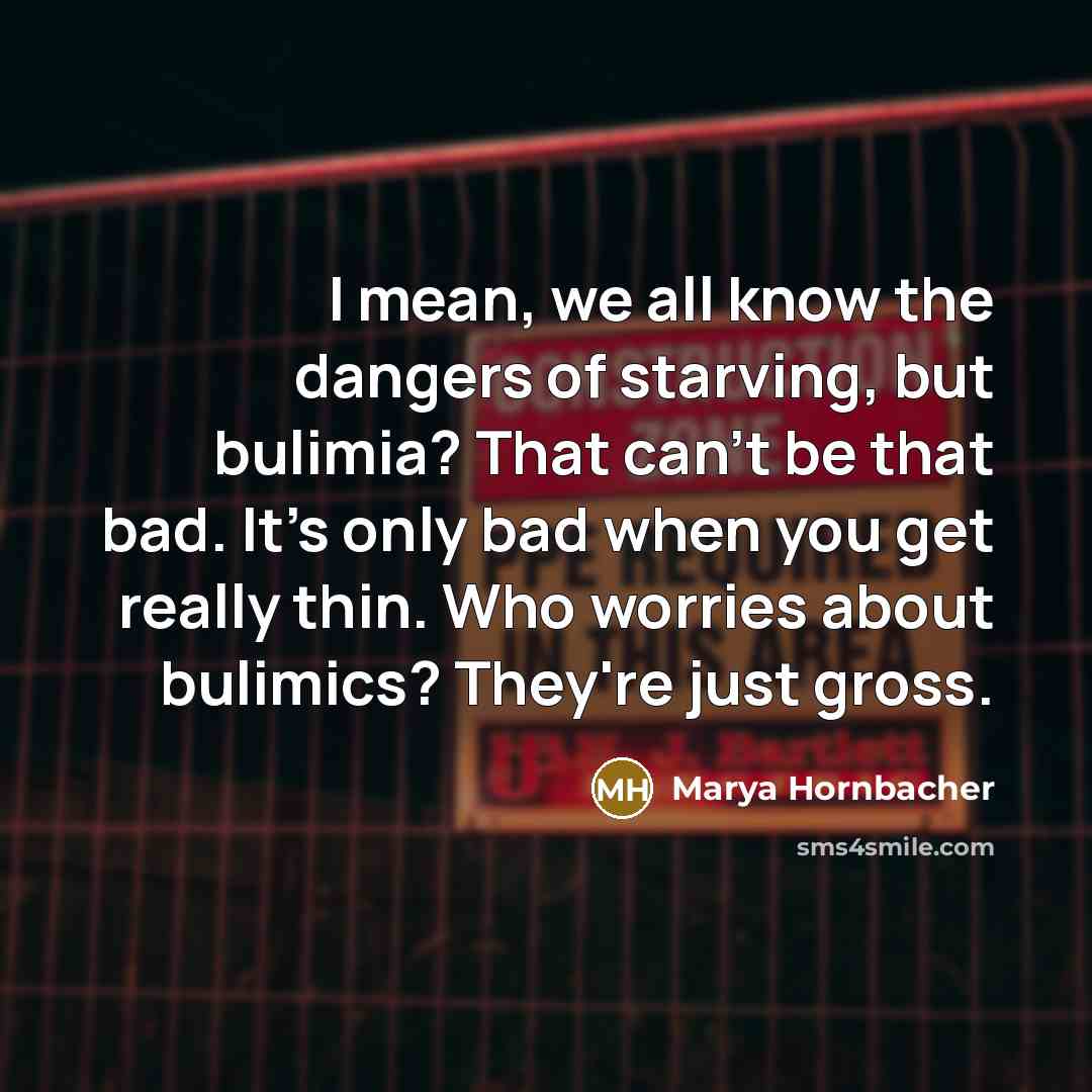 “I mean, we all know the dangers of starving, but…” quote by Marya Hornbacher