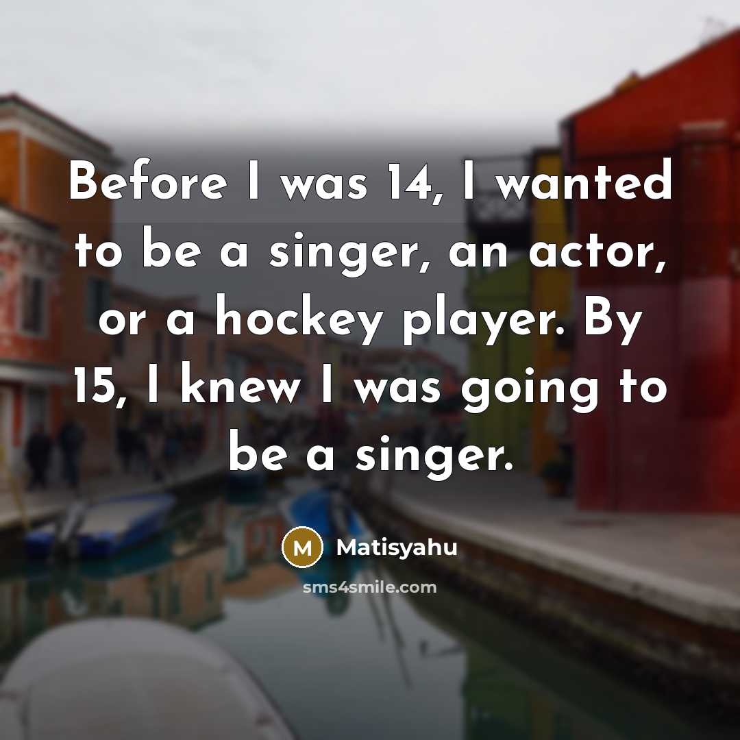 “Before I was 14, I wanted to be a singer,…” quote by Matisyahu