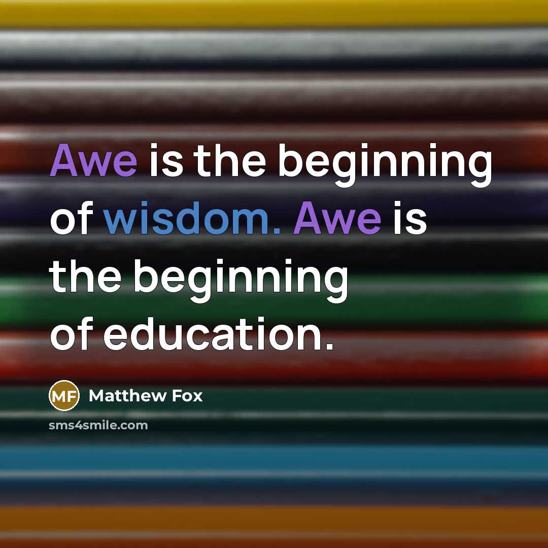 “Awe is the beginning of wisdom. Awe is the beginning…” quote by Matthew Fox