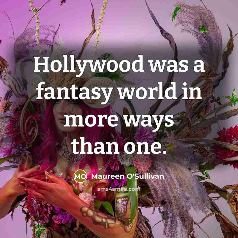“Hollywood was a fantasy world in more ways than one.…” quote by Maureen O'Sullivan
