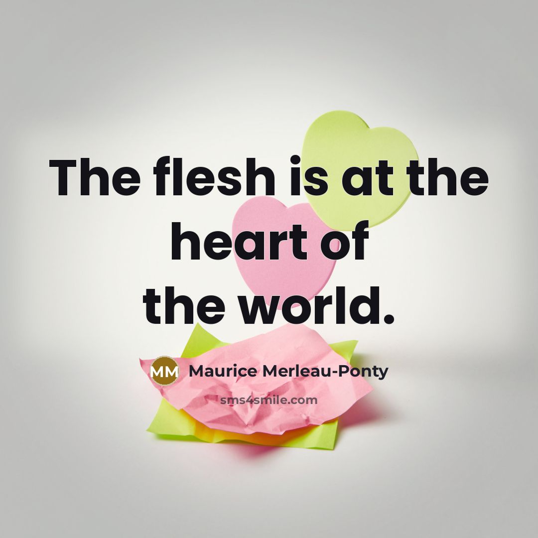 “The flesh is at the heart of the world.…” quote by Maurice Merleau-Ponty