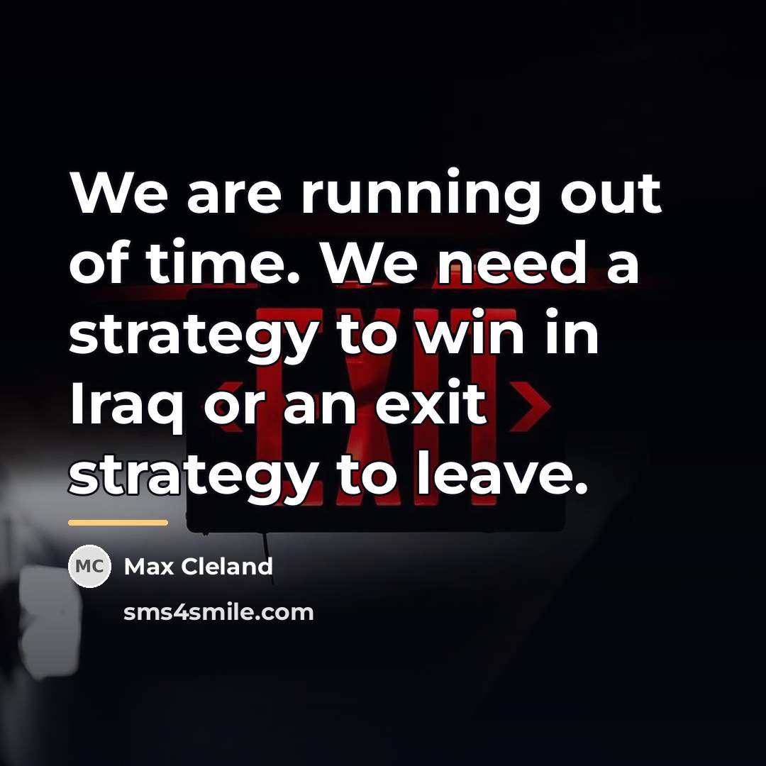“We are running out of time. We need a strategy…” quote by Max Cleland