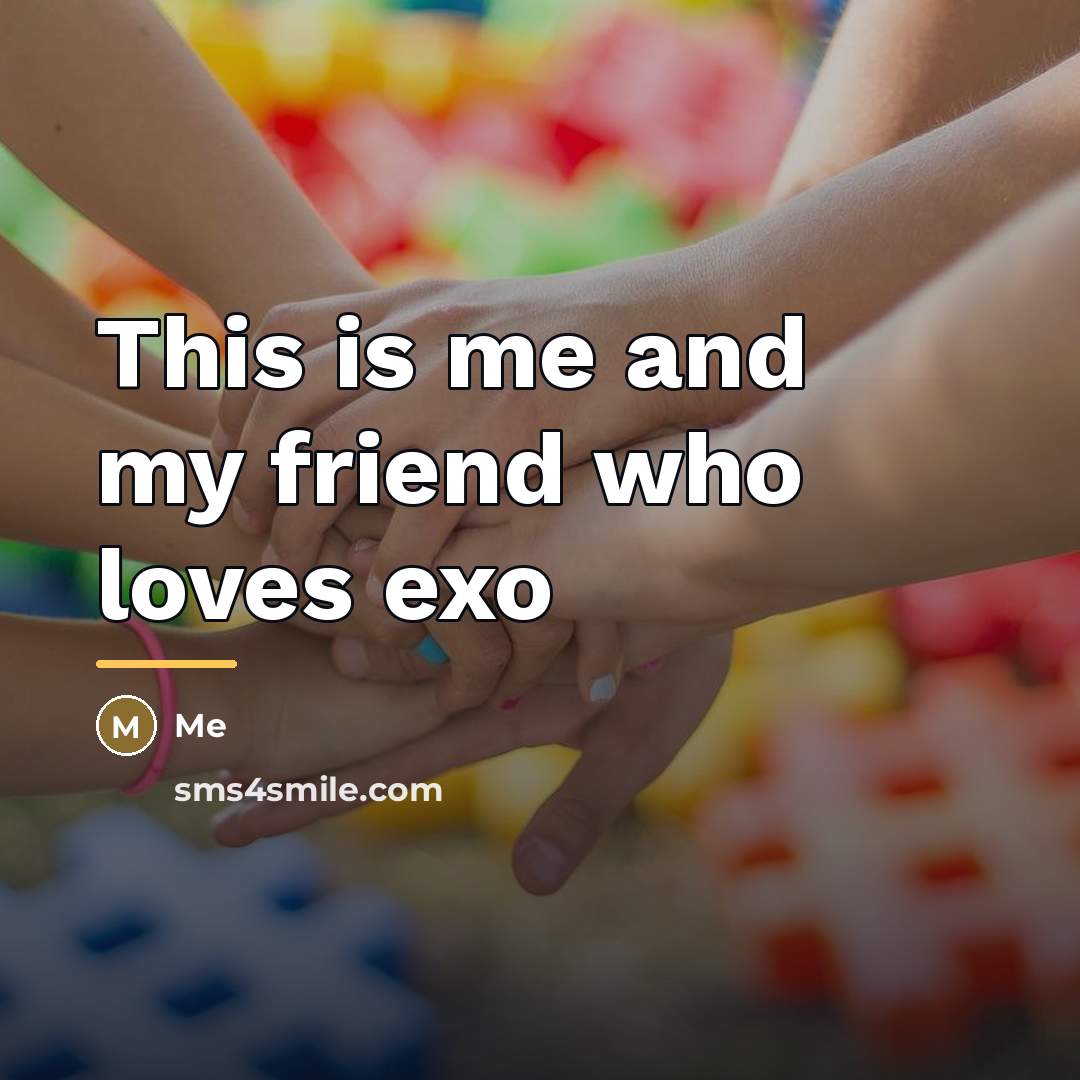 “This is me and my friend who loves exo…” quote by Me