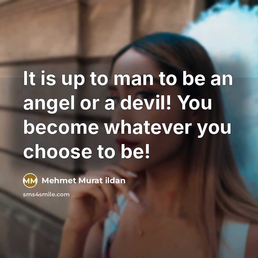 “It is up to man to be an angel or…” quote by Mehmet Murat Ildan