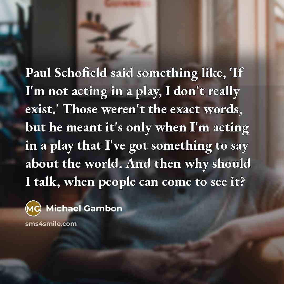 “Paul Schofield said something like, 'If I'm not acting in…” quote by Michael Gambon