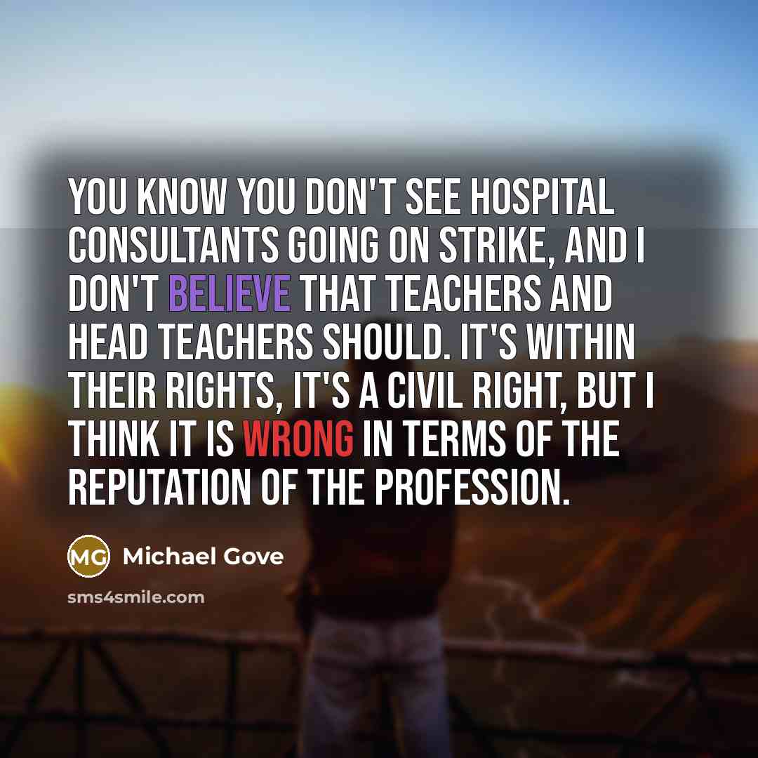 “You know you don't see hospital consultants going on strike,…” quote by Michael Gove