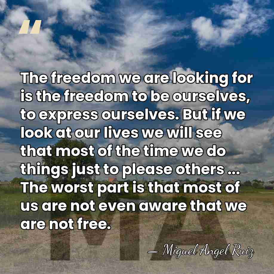 The freedom we are looking for is the freedom to be ourselves,&hellip; - Miguel Angel Ruiz