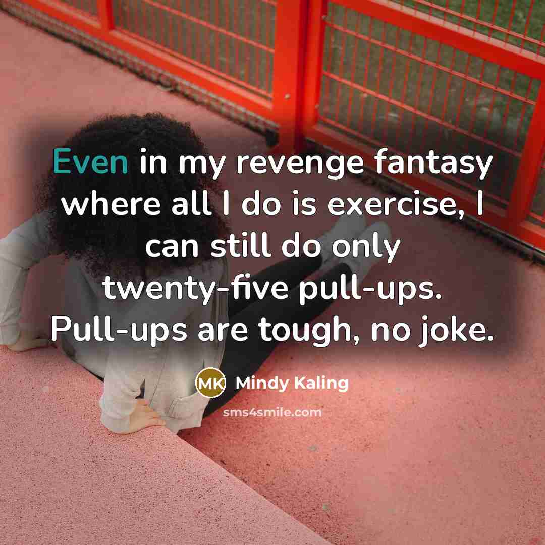“Even in my revenge fantasy where all I do is…” quote by Mindy Kaling