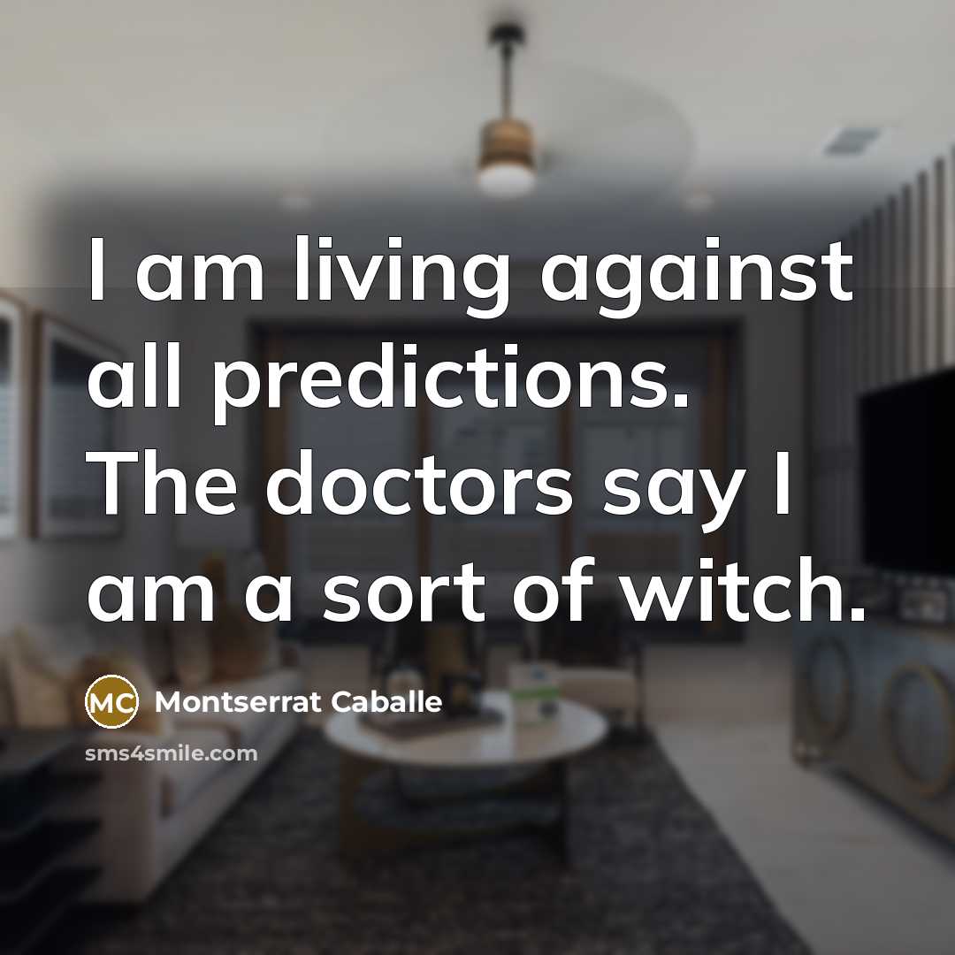 “I am living against all predictions. The doctors say I…” quote by Montserrat Caballe
