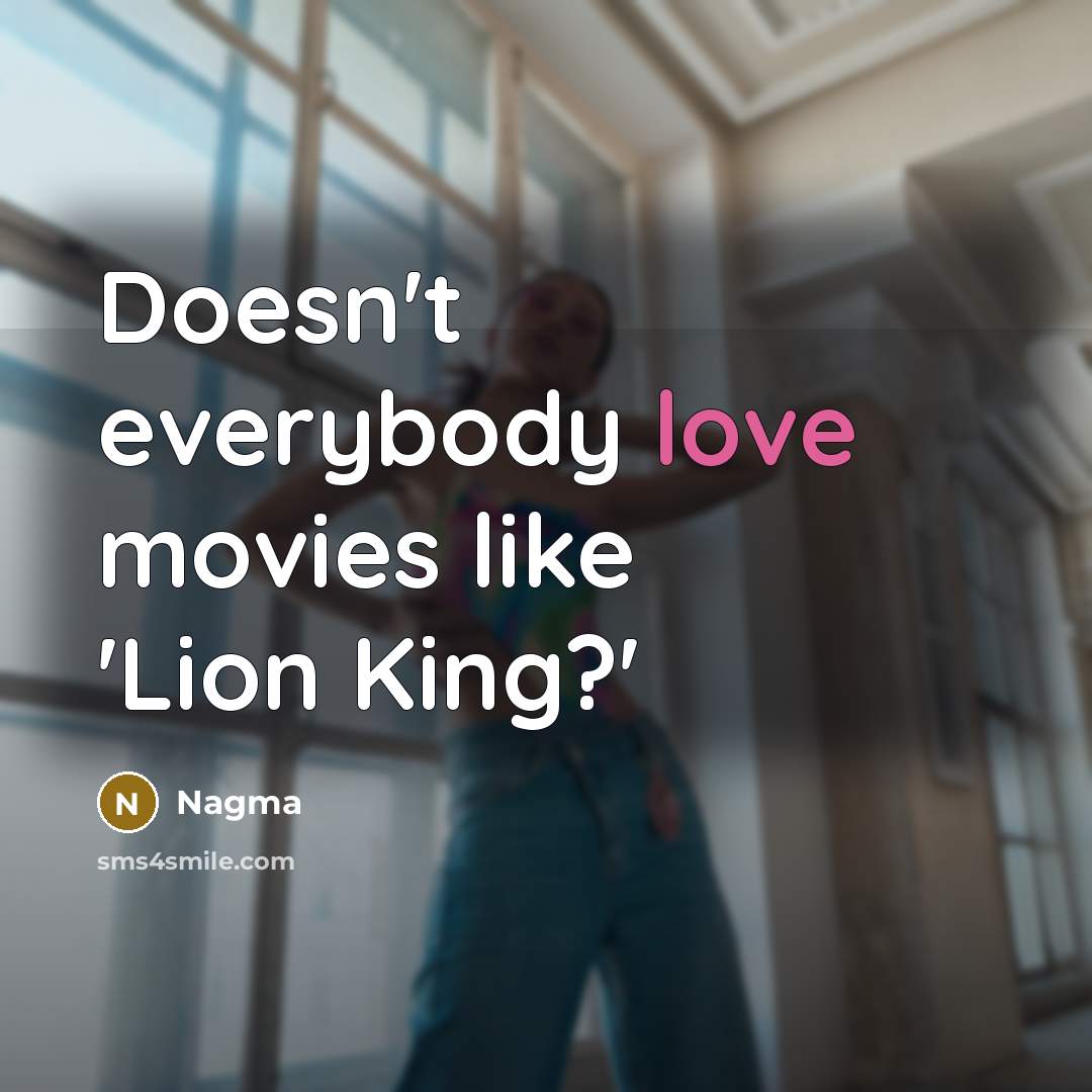 “Doesn't everybody love movies like 'Lion King?'…” quote by Nagma