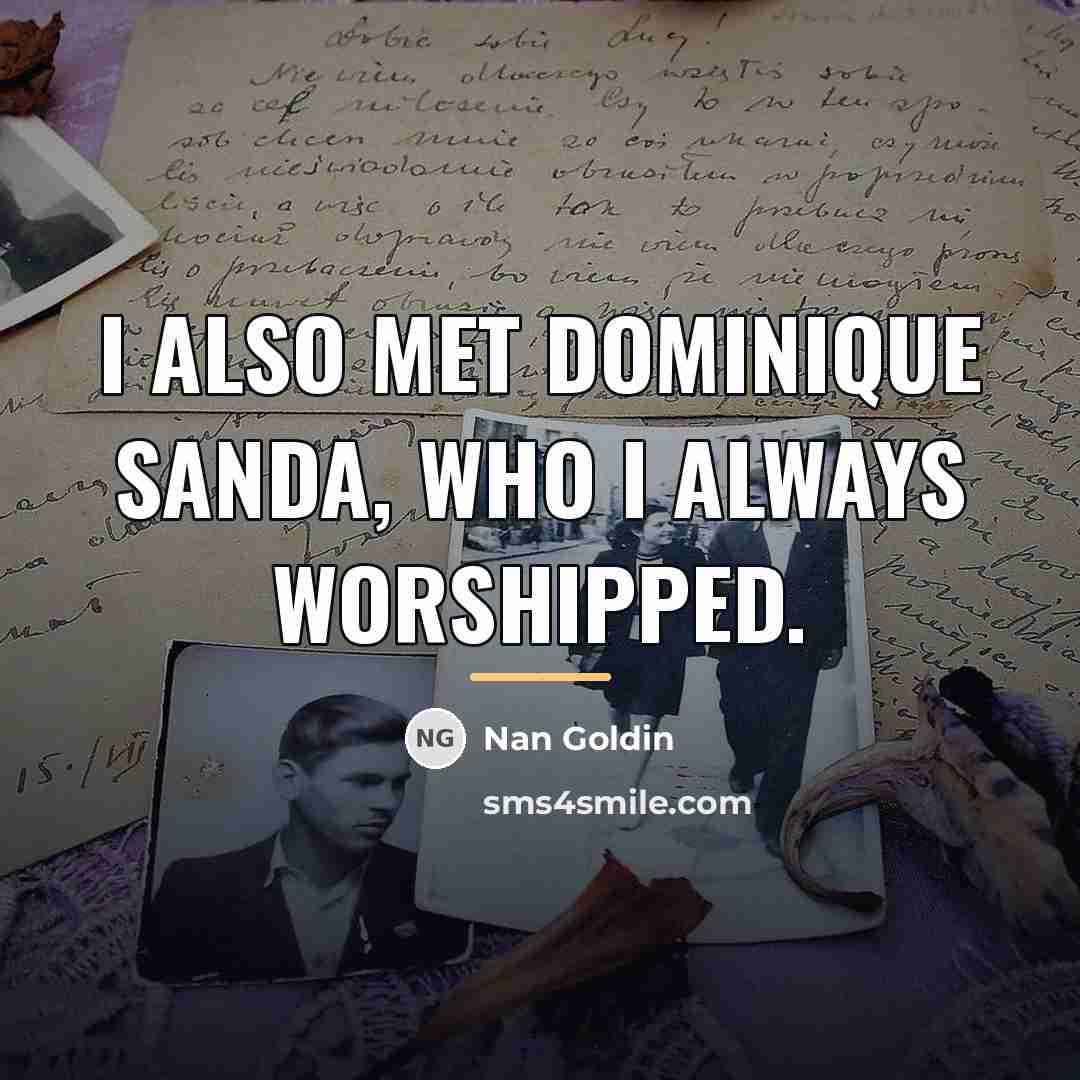 “I also met Dominique Sanda, who I always worshipped.…” quote by Nan Goldin
