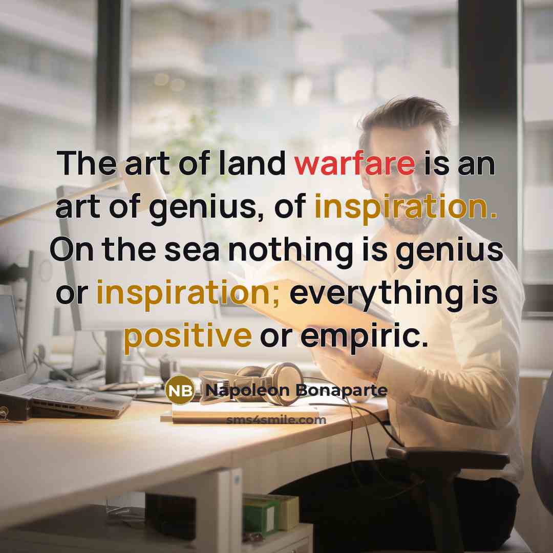 “The art of land warfare is an art of genius,…” quote by Napoleon Bonaparte