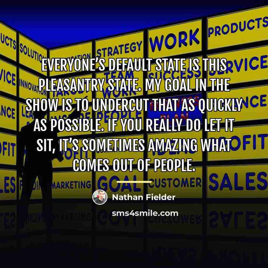 “Everyone’s default state is this pleasantry state. My goal in…” quote by Nathan Fielder