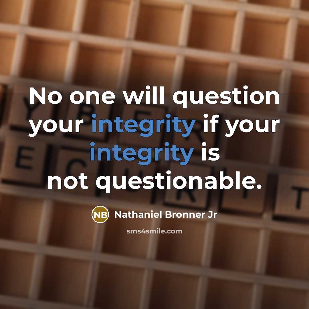 “No one will question your integrity if your integrity is…” quote by Nathaniel Bronner Jr
