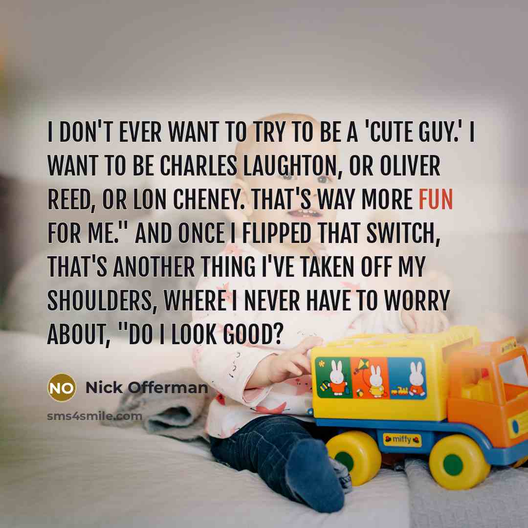 “"I don't ever want to try to be a 'cute…” quote by Nick Offerman