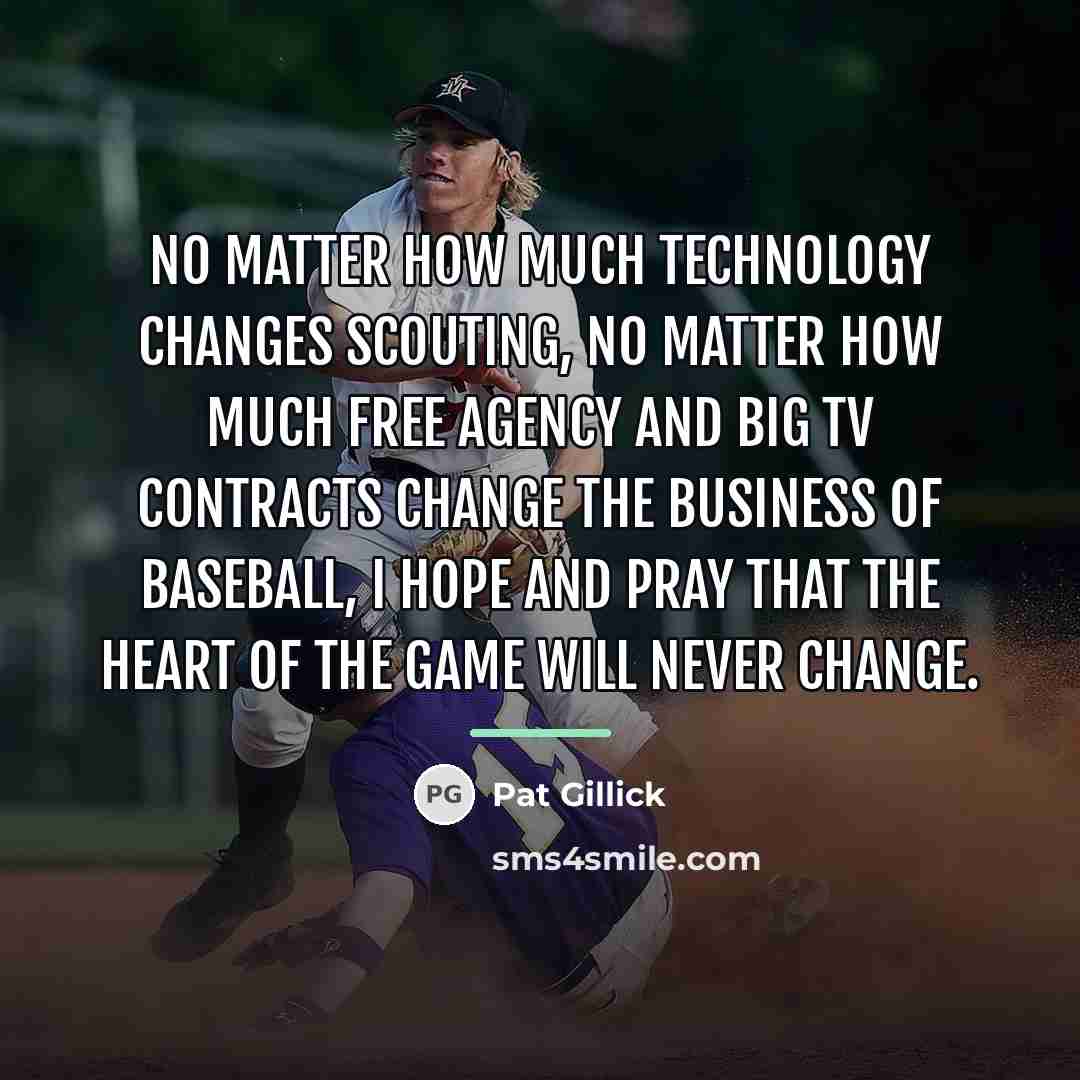 “No matter how much technology changes scouting, no matter how…” quote by Pat Gillick