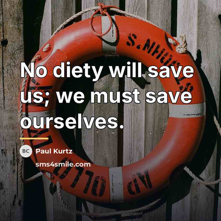 “No diety will save us; we must save ourselves.…” quote by Paul Kurtz