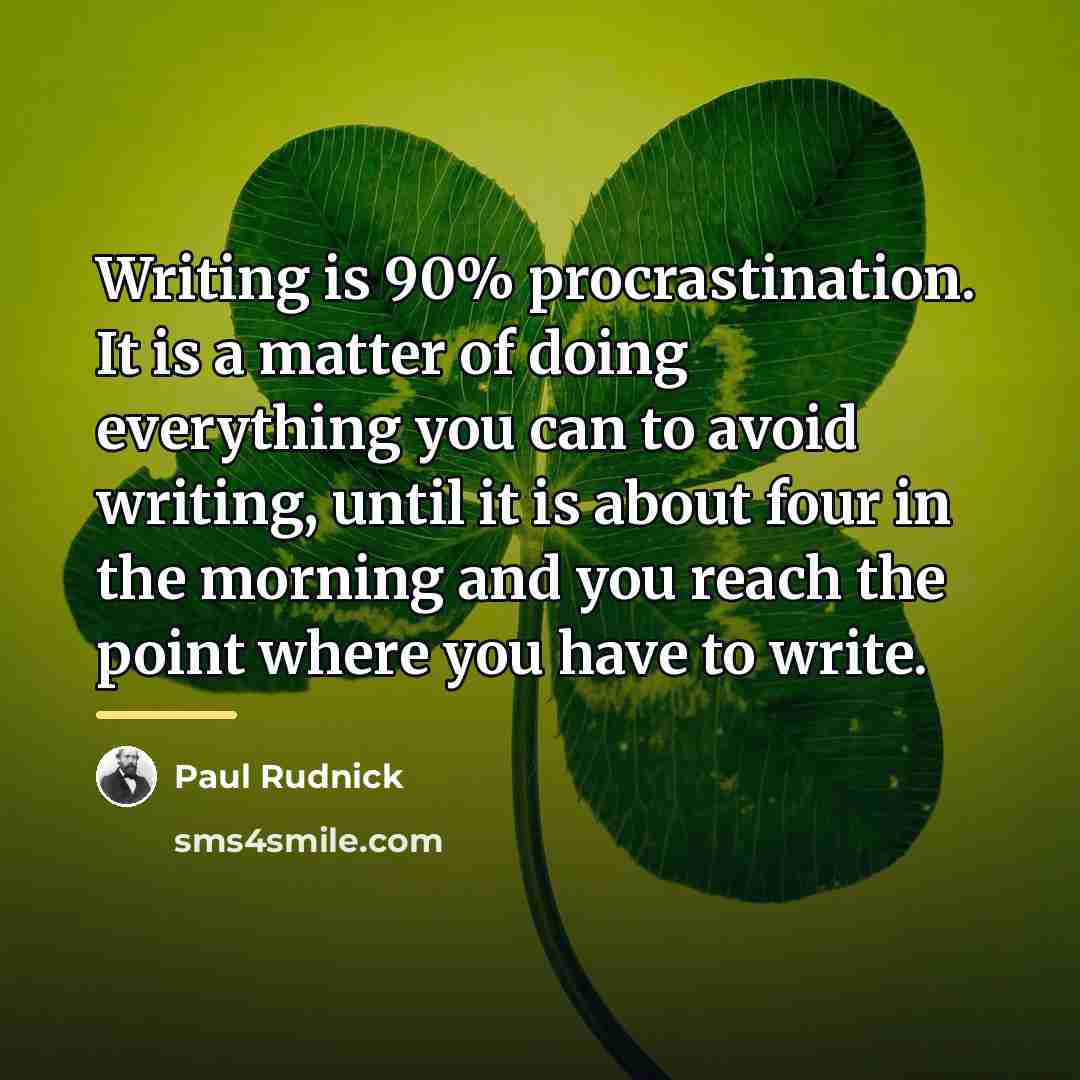 “Writing is 90% procrastination. It is a matter of doing…” quote by Paul Rudnick