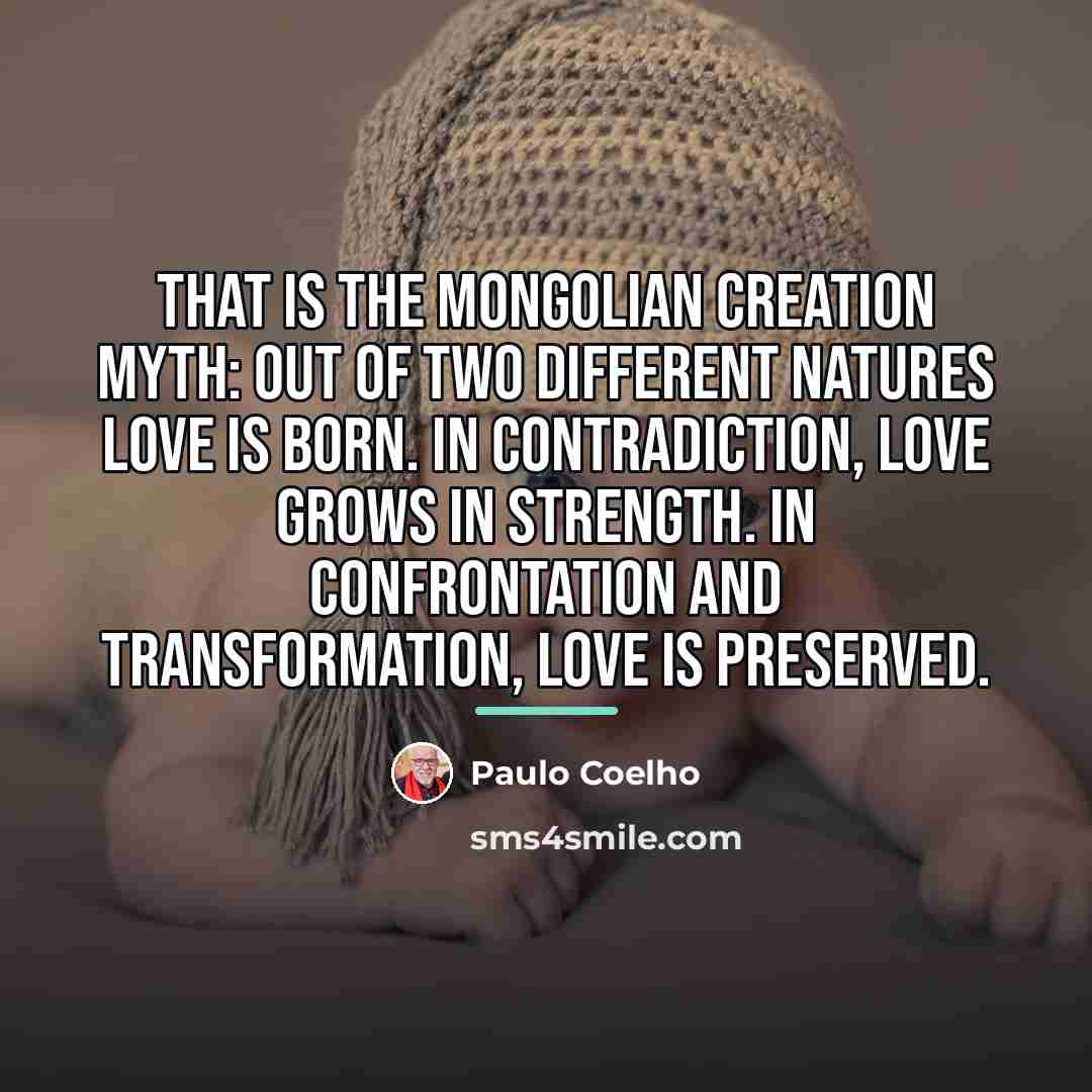 “That is the Mongolian creation myth: out of two different…” quote by Paulo Coelho