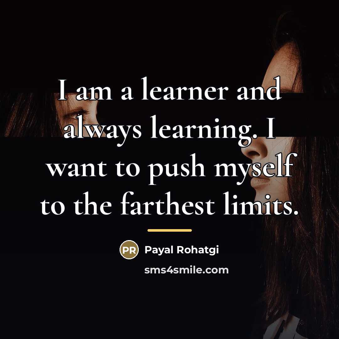 “I am a learner and always learning. I want to…” quote by Payal Rohatgi