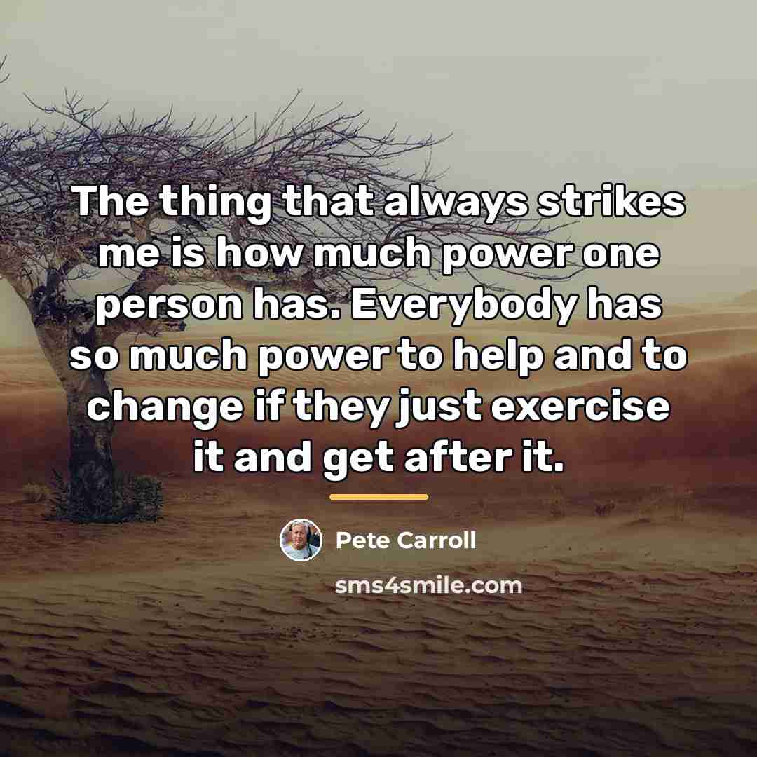 “The thing that always strikes me is how much power…” quote by Pete Carroll