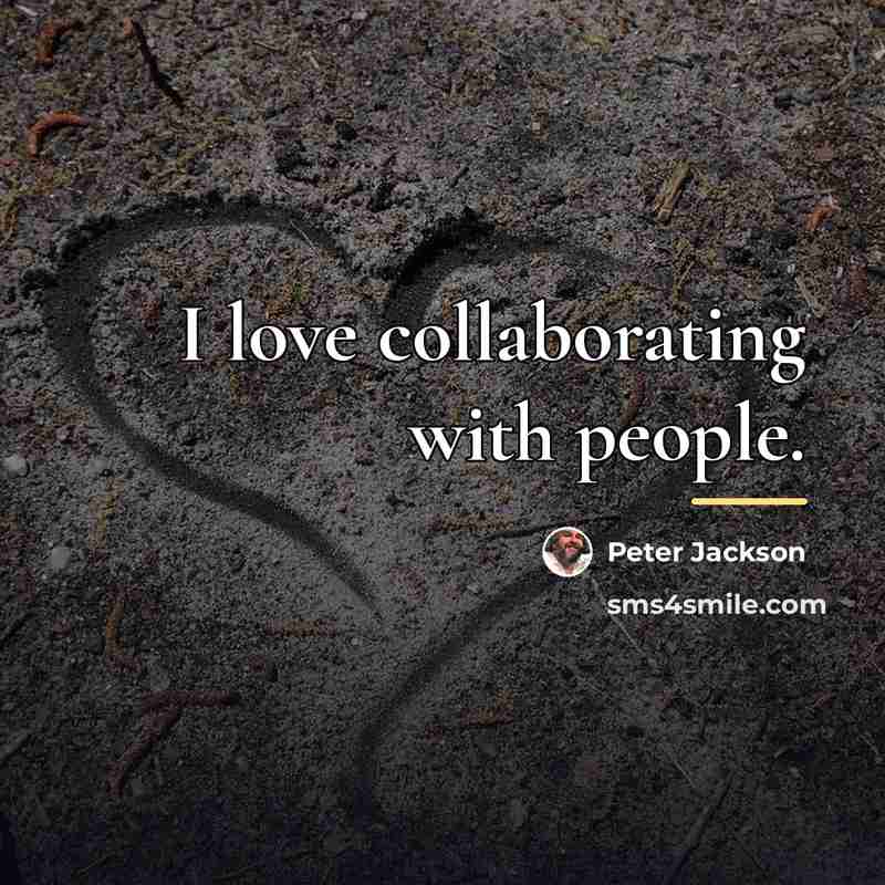 “I love collaborating with people.…” quote by Peter Jackson