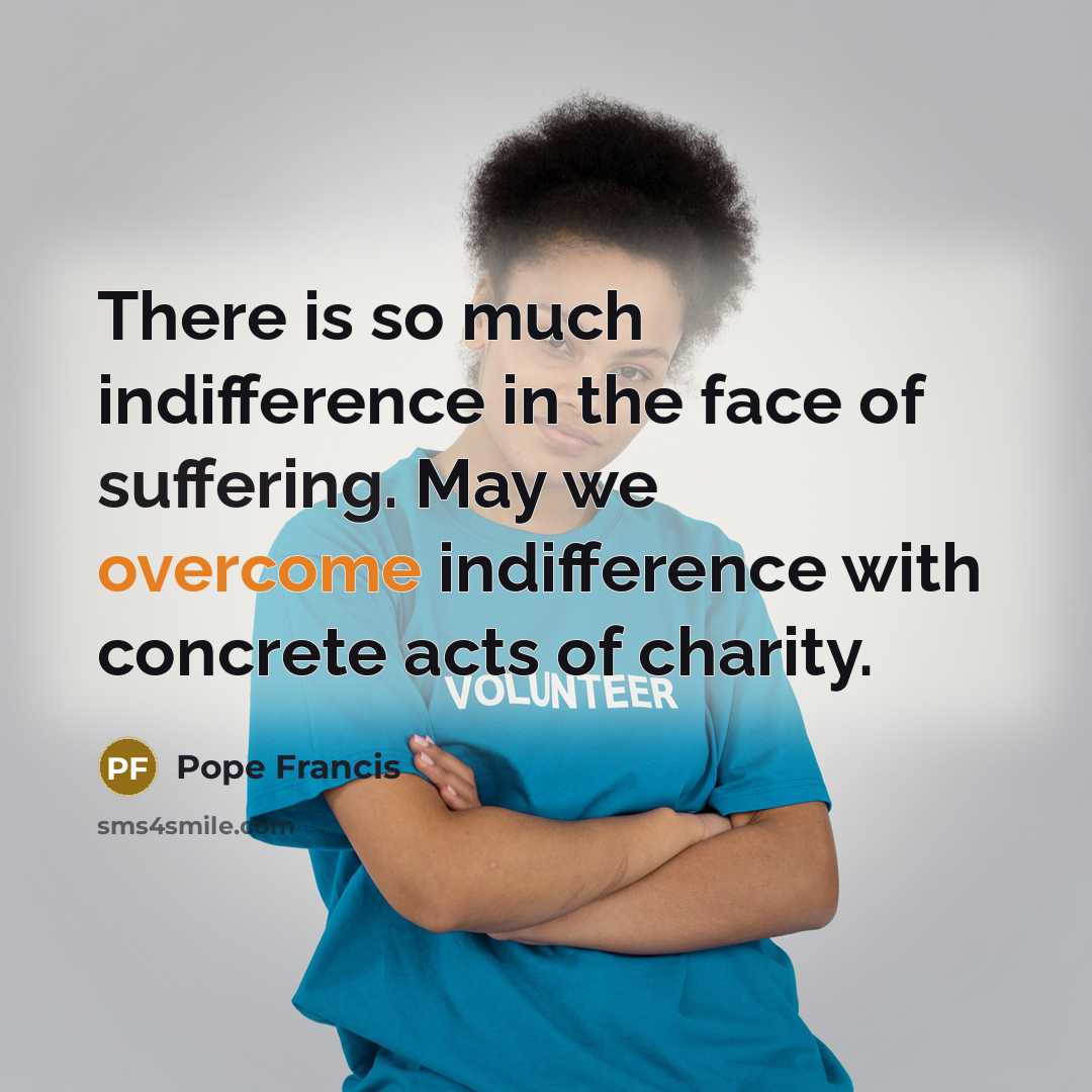 “There is so much indifference in the face of suffering.…” quote by Pope Francis