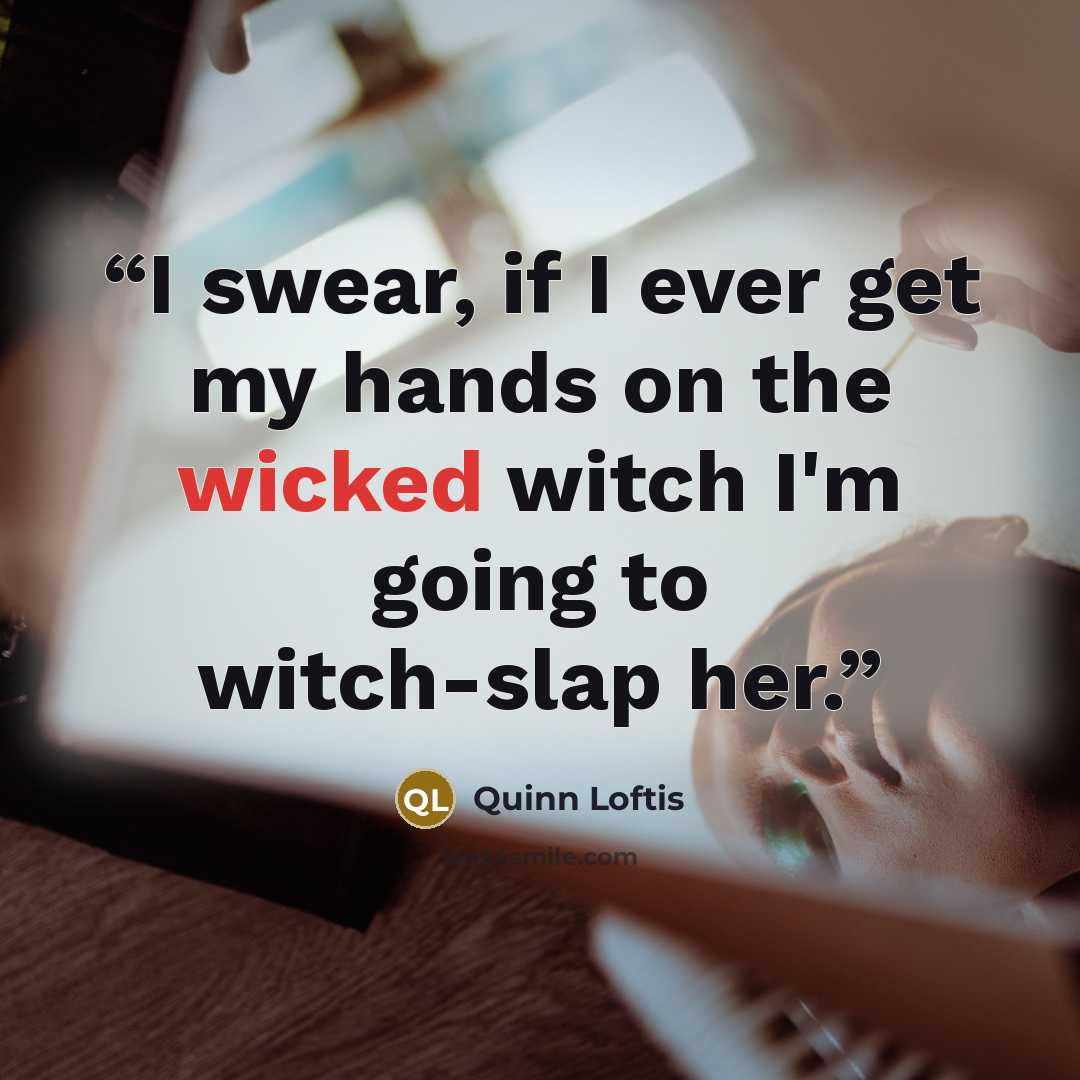 “I swear, if I ever get my hands on the wicked witch I'm going to witch-slap her.” quote by Quinn Loftis