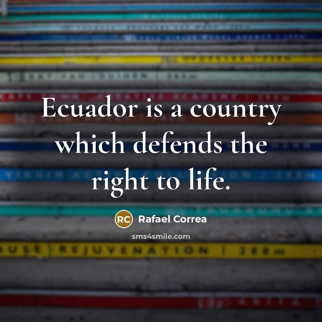 “Ecuador is a country which defends the right to life.…” quote by Rafael Correa
