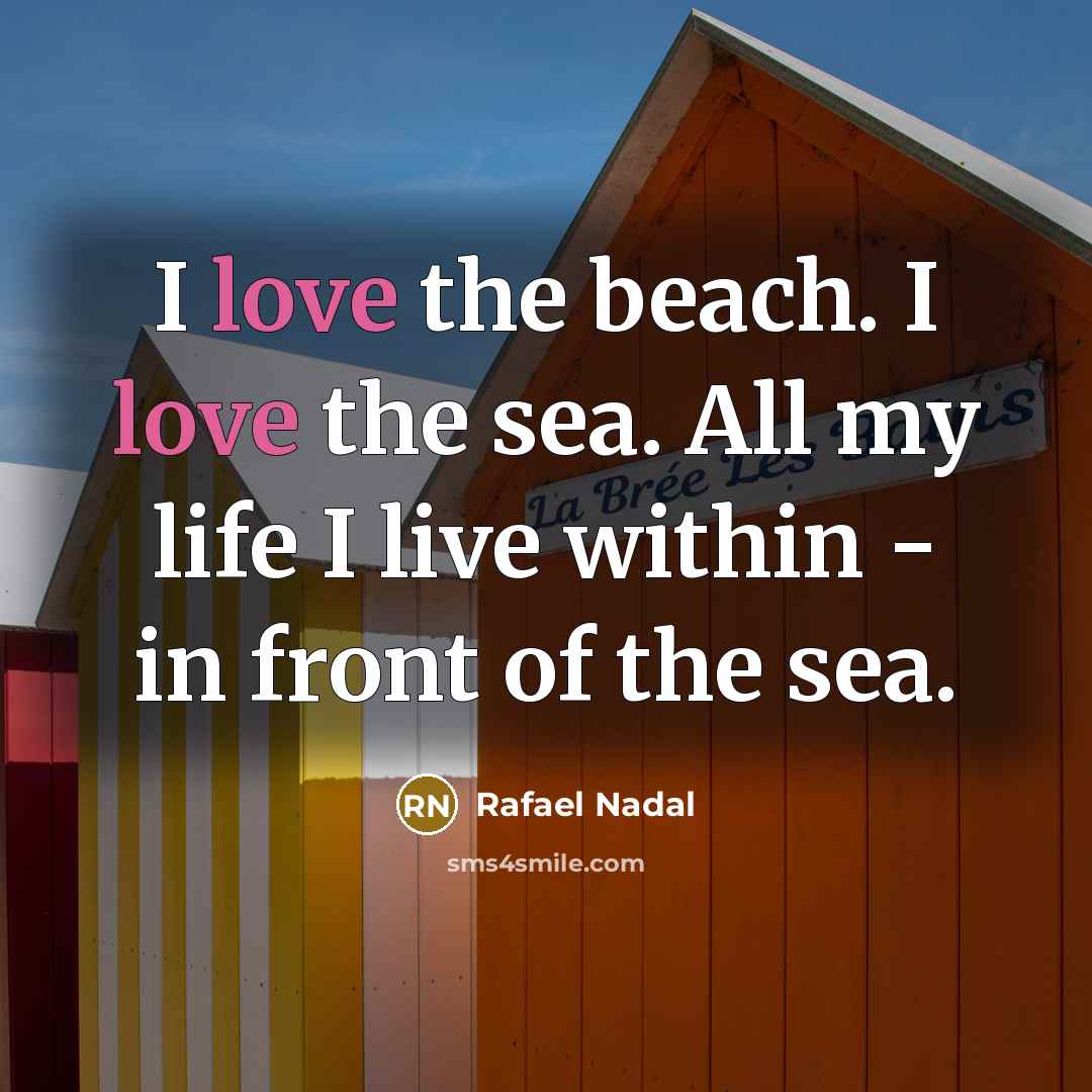“I love the beach. I love the sea. All my…” quote by Rafael Nadal