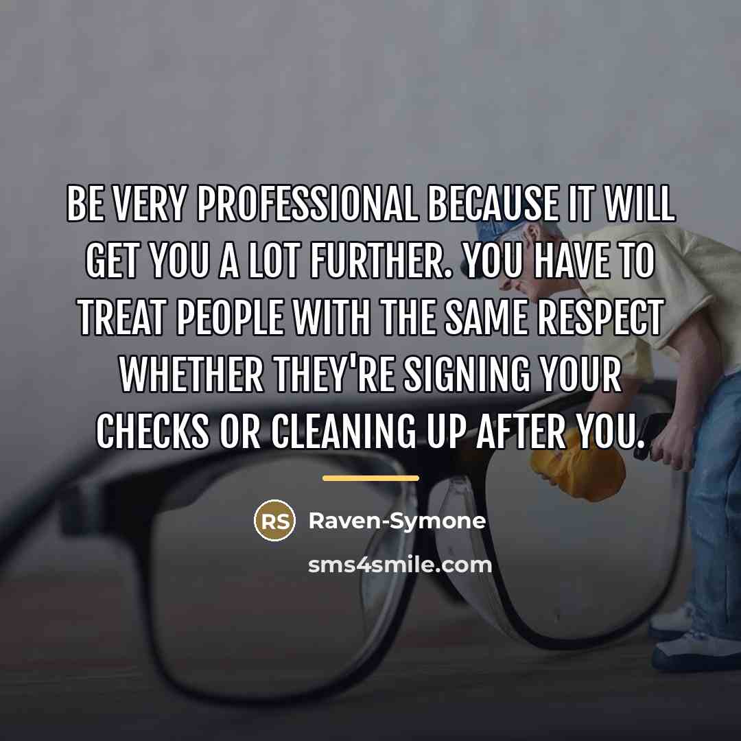 “Be very professional because it will get you a lot…” quote by Raven-Symone