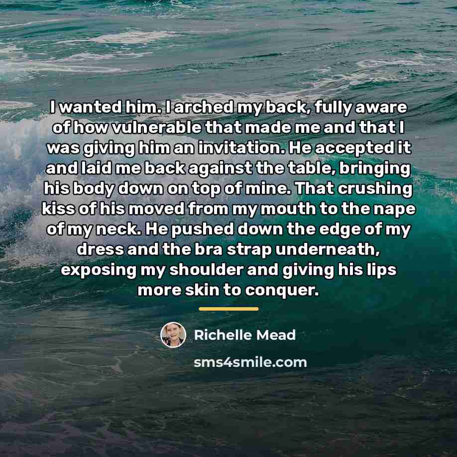 “I wanted him. I arched my back, fully aware of…” quote by Richelle Mead
