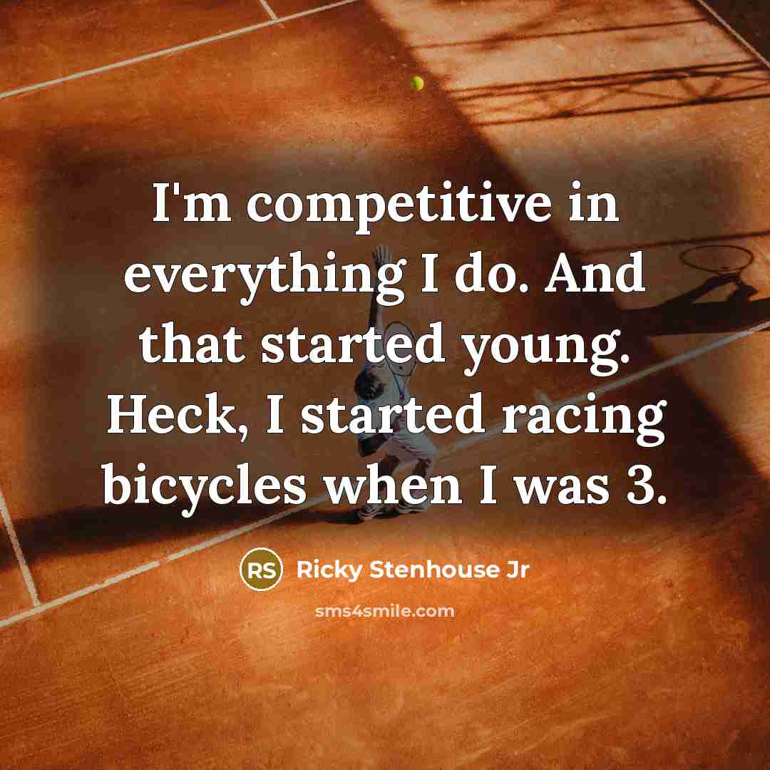 “I'm competitive in everything I do. And that started young. Heck, I started racing bicycles when I was 3.” quote by Ricky Stenhouse Jr