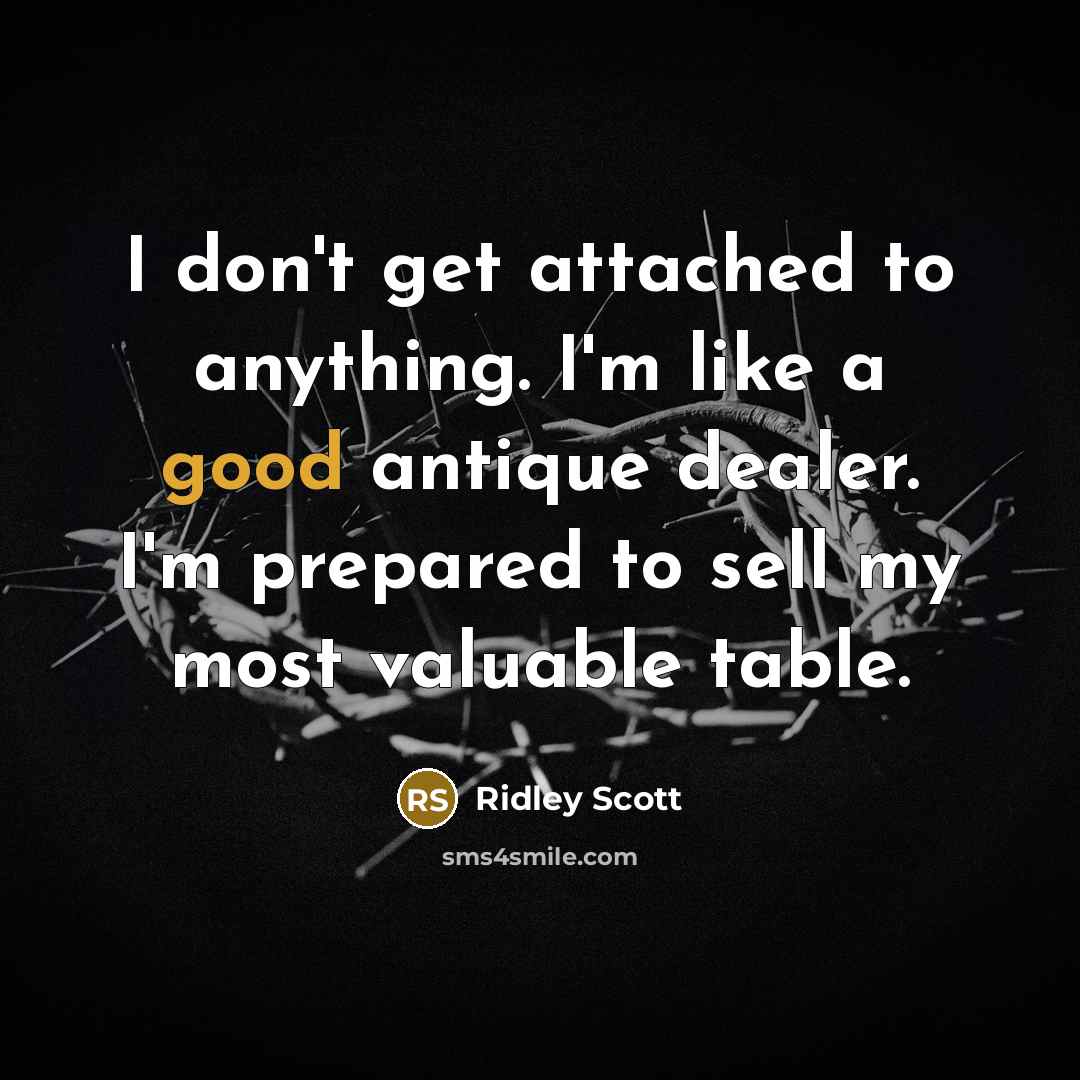 “I don't get attached to anything. I'm like a good…” quote by Ridley Scott