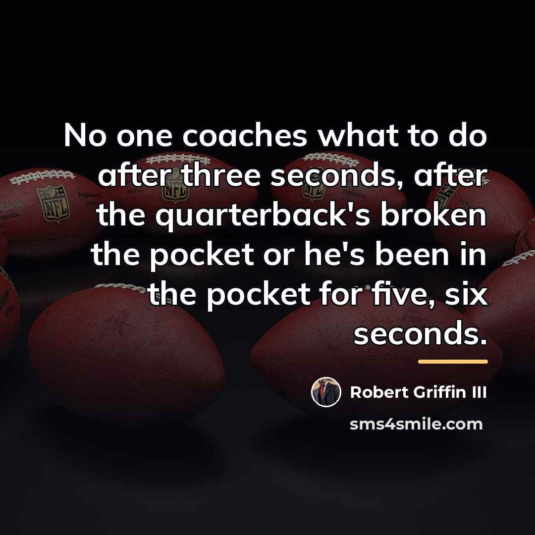 “No one coaches what to do after three seconds, after…” quote by Robert Griffin III
