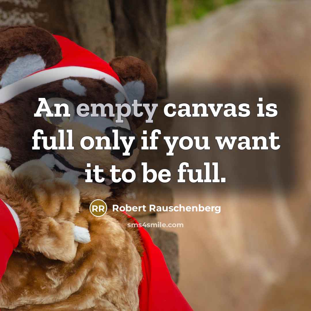 “An empty canvas is full only if you want it…” quote by Robert Rauschenberg