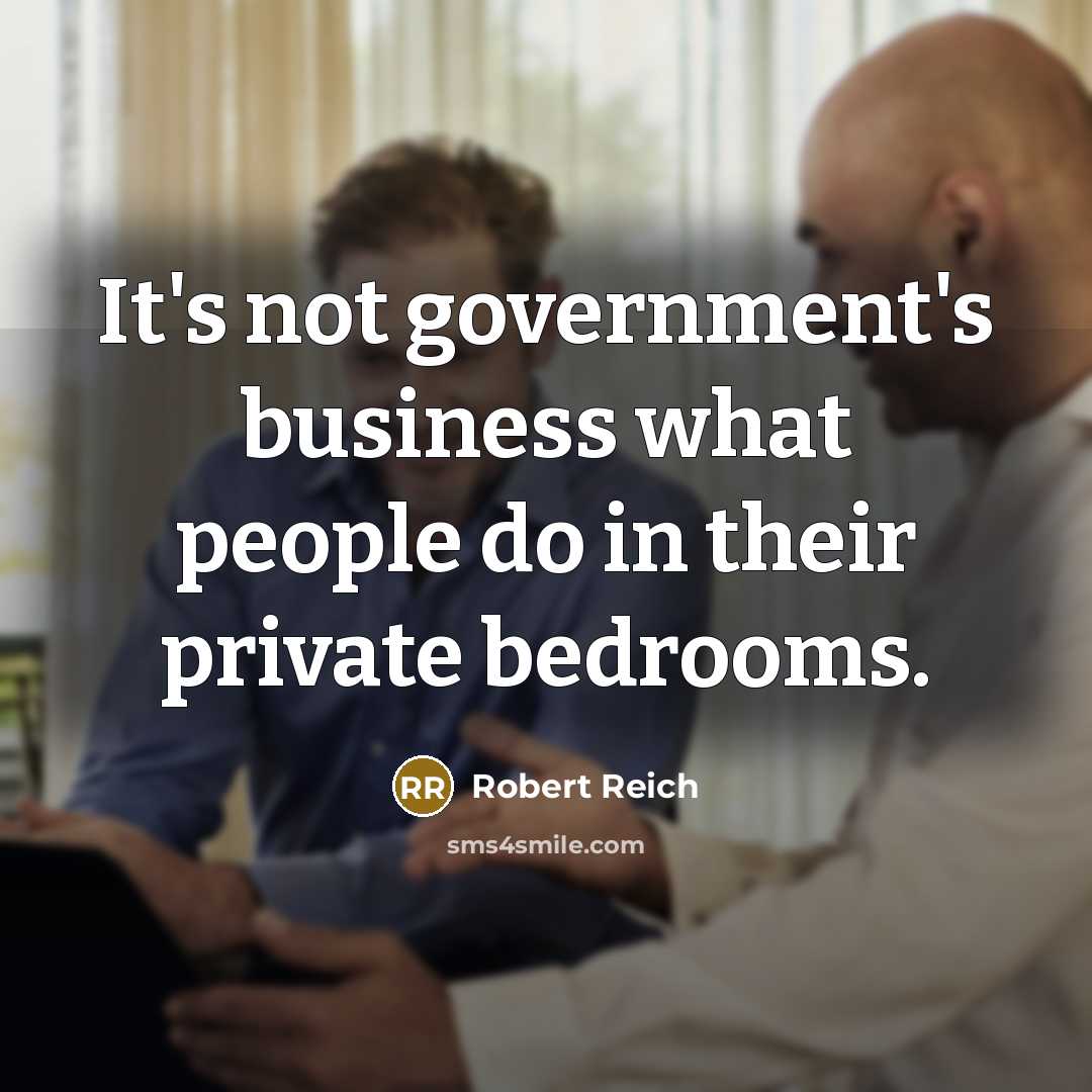 “It's not government's business what people do in their private…” quote by Robert Reich