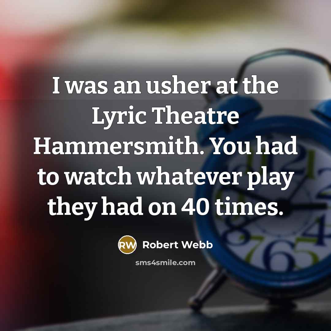 “I was an usher at the Lyric Theatre Hammersmith. You…” quote by Robert Webb