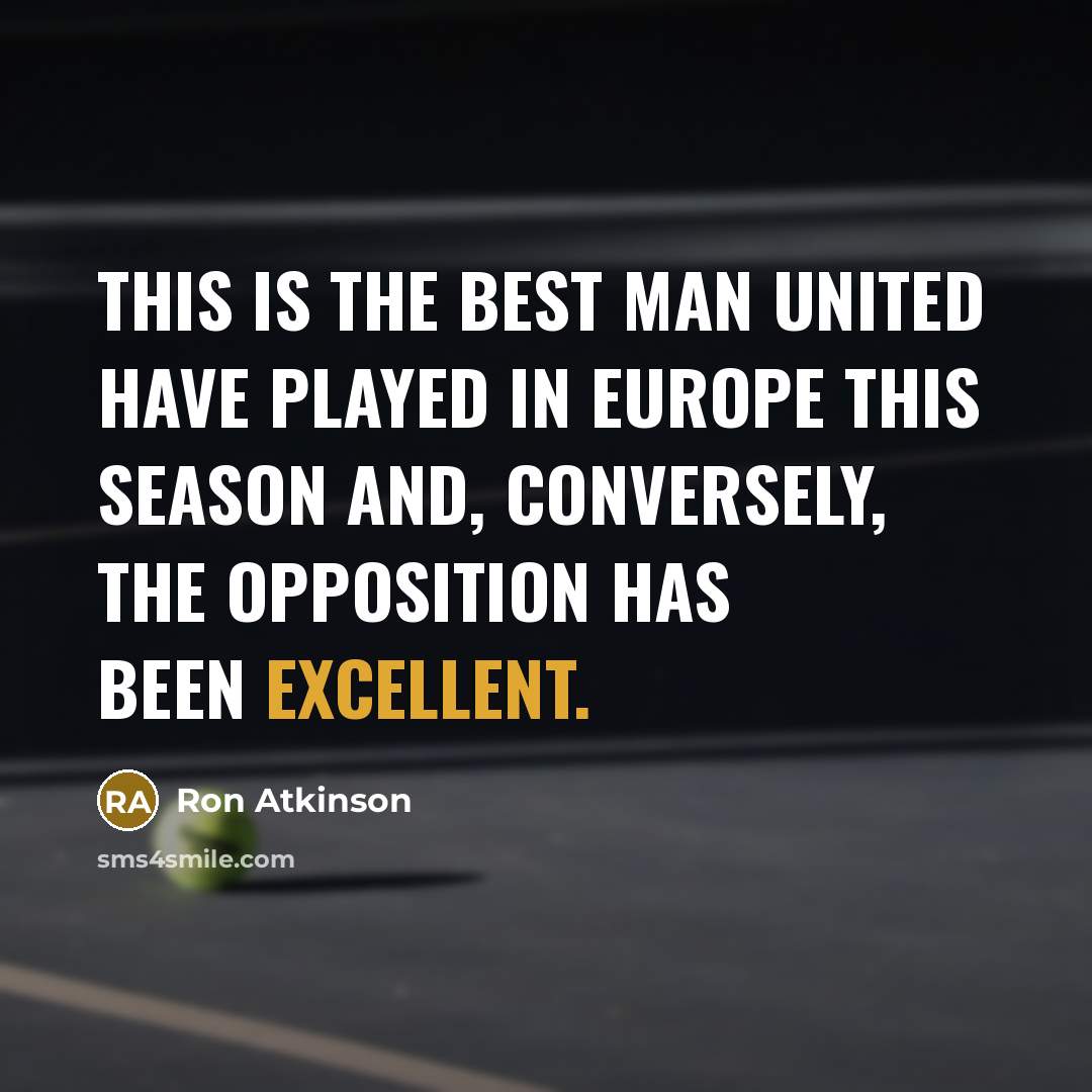 “This is the best Man United have played in Europe this season and, conversely, the opposition has been excellent.” quote by Ron Atkinson