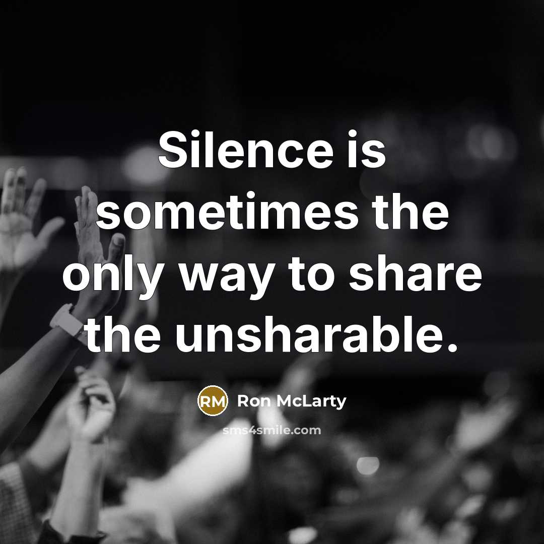 “Silence is sometimes the only way to share the unsharable.…” quote by Ron McLarty