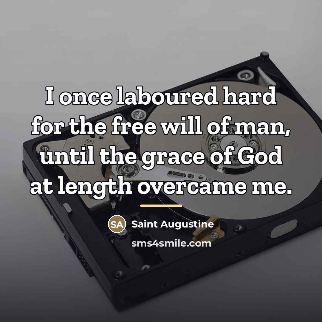 “I once laboured hard for the free will of man,…” quote by Saint Augustine