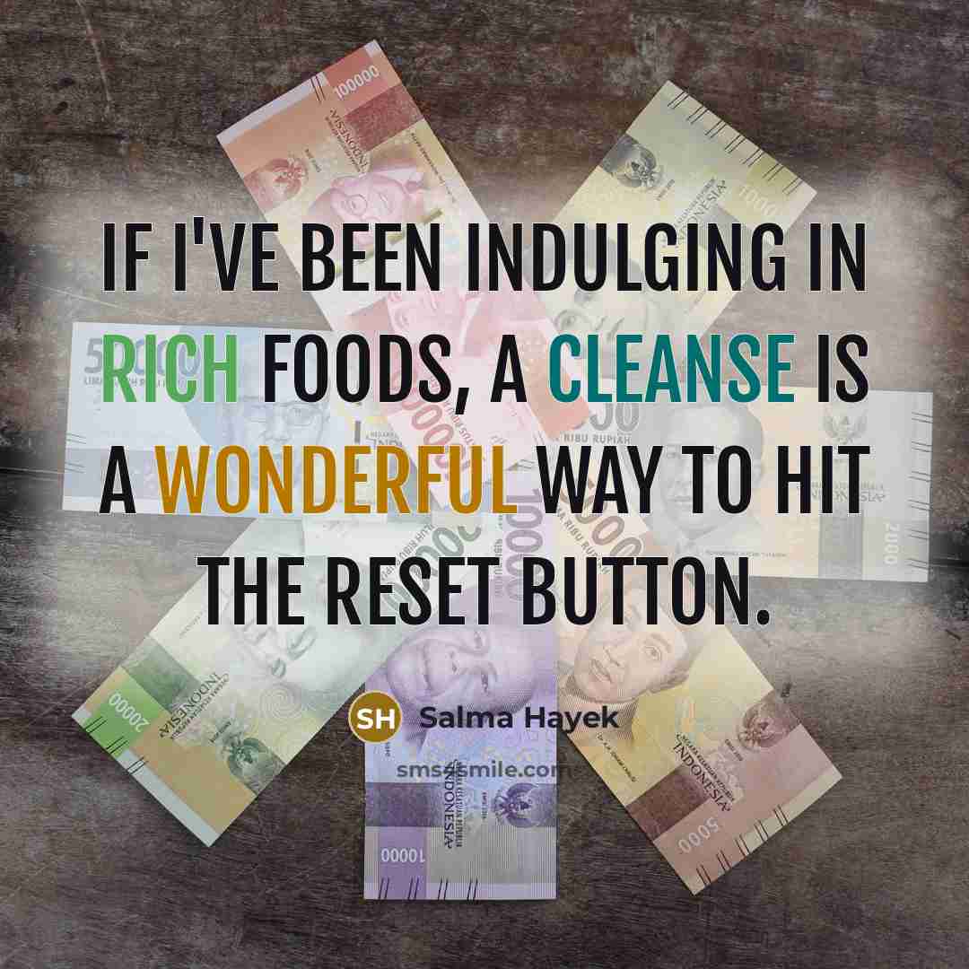 “If I've been indulging in rich foods, a cleanse is…” quote by Salma Hayek